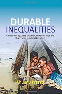 Durable Inequalities : Contextualising Caste-Exclusion, Marginalisation And Reservation In India’S North-East