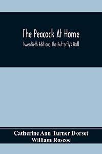 The Peacock At Home; Twentieth Edition; The Butterfly's Ball; An Original Poem And The Fancy Fair; Or Grand Gala At The Zoological Gardens