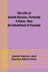 Life of Josiah Henson, Formerly a Slave, Now an Inhabitant of Canada