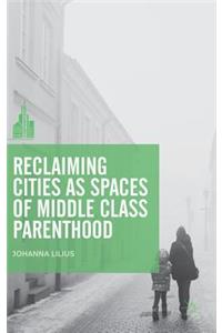 Reclaiming Cities as Spaces of Middle Class Parenthood