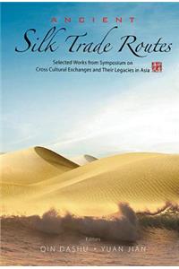 Ancient Silk Trade Routes: Selected Works from Symposium on Cross Cultural Exchanges and Their Legacies in Asia