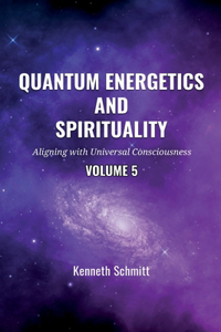 Quantum Energetics and Spirituality Volume 5