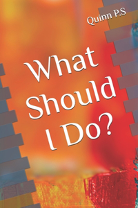 What Should I Do?