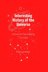 Interesting History of the Universe