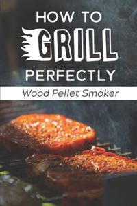 How To Grill Perfectly