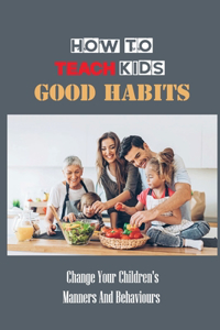 How To Teach Kids Good Habits