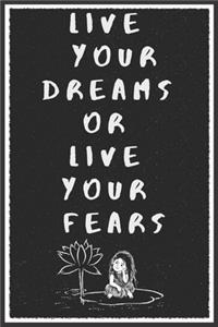 LIVE YOUR DREAMS OR LIVE YOUR FEARS Notebook