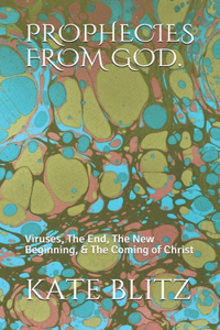 Prophecies from God.: Viruses, The End, The New Beginning, & The Coming of Christ