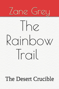 The Rainbow Trail The Desert Crucible