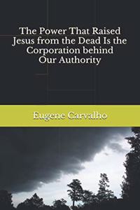 Power That Raised Jesus from the Dead Is the Corporation behind Our Authority