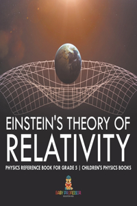 Einstein's Theory of Relativity - Physics Reference Book for Grade 5 Children's Physics Books