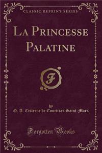 La Princesse Palatine (Classic Reprint)