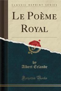 Le PoÃ¨me Royal (Classic Reprint)