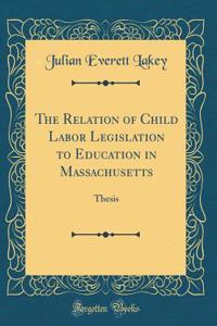 The Relation of Child Labor Legislation to Education in Massachusetts: Thesis (Classic Reprint)