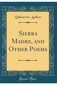 Sierra Madre, and Other Poems (Classic Reprint)