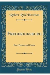 Fredericksburg: Past, Present and Future (Classic Reprint)