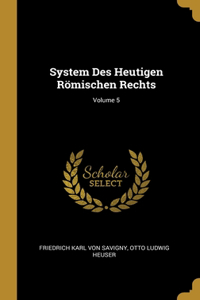 System Des Heutigen Römischen Rechts; Volume 5