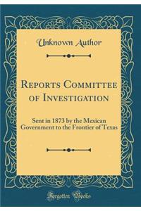 Reports Committee of Investigation: Sent in 1873 by the Mexican Government to the Frontier of Texas (Classic Reprint)