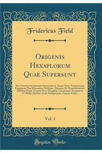 Origenis Hexaplorum Quae Supersunt, Vol. 1: Sive Veterum Interpretum Graecorum in Totum Vetus Testamentum Fragmenta; Post Flaminium Nobilium, Drusium, Et Montefalconium, Adhibita Etiam Versione Syro-Hexaplari, Concinnavit, Emendavit, Et Multis Part