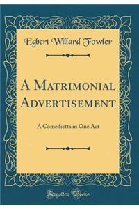 A Matrimonial Advertisement: A Comedietta in One Act (Classic Reprint)