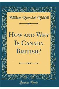 How and Why Is Canada British? (Classic Reprint)
