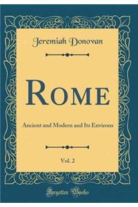 Rome, Vol. 2: Ancient and Modern and Its Environs (Classic Reprint)
