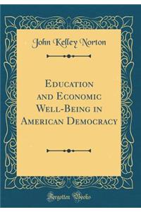 Education and Economic Well-Being in American Democracy (Classic Reprint)