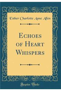 Echoes of Heart Whispers (Classic Reprint)