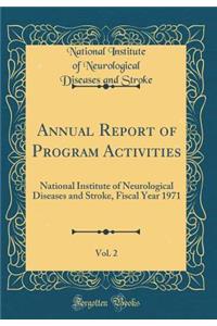 Annual Report of Program Activities, Vol. 2: National Institute of Neurological Diseases and Stroke, Fiscal Year 1971 (Classic Reprint)