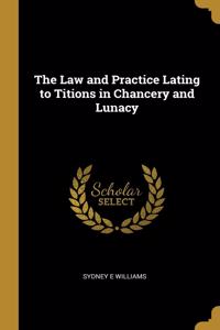 The Law and Practice Lating to Titions in Chancery and Lunacy