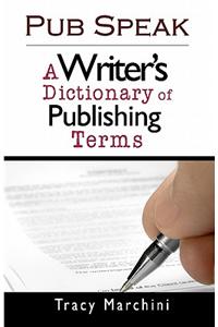 Pub Speak: A Writer's Dictionary of Publishing Terms