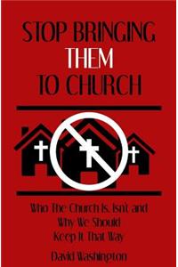 Stop Bringing Them to Church
