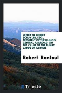 Letter to Robert Schuyler, Esq., President of the Illinois Central Railroad, on the Value of the public lands of Illinois