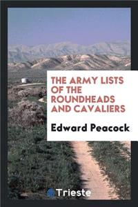 The Army Lists of the Roundheads and Cavaliers: Contaning the Names of the ...
