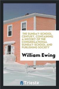 The Sunday-School Century, Containing a History of the Congregational Sunday-School and Publishing Society