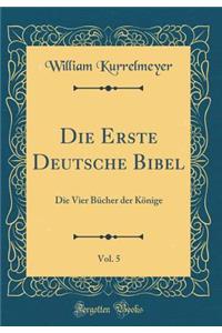 Die Erste Deutsche Bibel, Vol. 5: Die Vier Bï¿½cher Der Kï¿½nige (Classic Reprint)