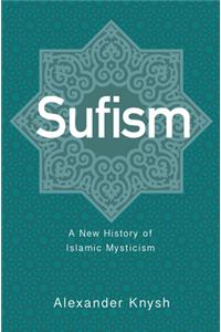 Sufism: A New History of Islamic Mysticism