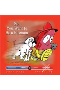 So You Want to Be a Fireman