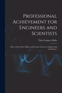Professional Achievement for Engineers and Scientists; How to Earn More Money and Greater Success in Engineering and Science
