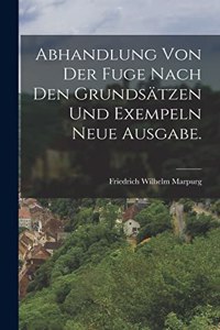 Abhandlung von der Fuge nach den Grundsätzen und Exempeln Neue Ausgabe.
