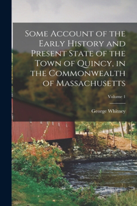 Some Account of the Early History and Present State of the Town of Quincy, in the Commonwealth of Massachusetts; Volume 1