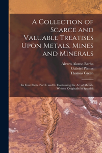 Collection of Scarce and Valuable Treatises Upon Metals, Mines and Minerals