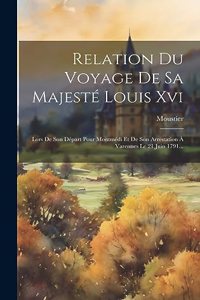 Relation Du Voyage De Sa Majesté Louis Xvi