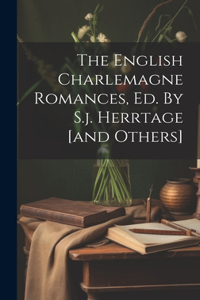 English Charlemagne Romances, Ed. By S.j. Herrtage [and Others]