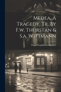 Medea, A Tragedy, Tr. By F.w. Thurstan & S.a. Wittmann