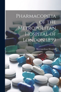 Pharmacopoeia of the Metropolitan Hospital of London 1899