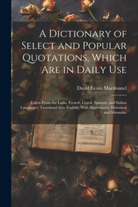 Dictionary of Select and Popular Quotations, Which Are in Daily Use
