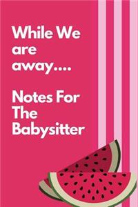 While We Are Away Notes For The Babysitter: The Ultimate Baby Sitting Checklist Journal. This is a 6X9 102 Page Prompted Fill In Own Information. Makes A Great Babysitting Gift For Teenagers.