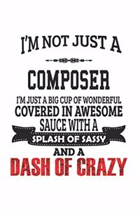 I'm Not Just A Composer I'm Just A Big Cup Of Wonderful Covered In Awesome Sauce With A Splash Of Sassy And A Dash Of Crazy