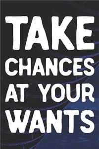 Take Chances At Your Wants